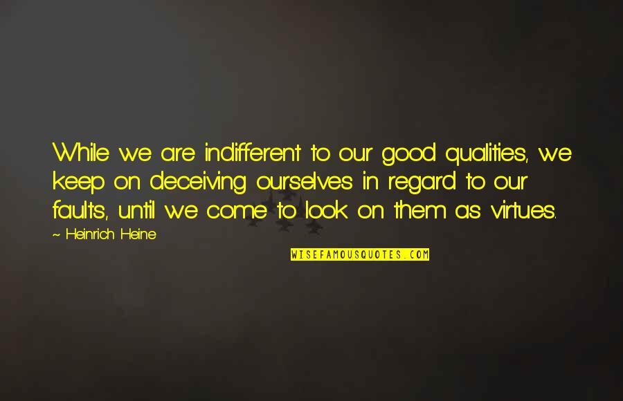 Akdemirler Quotes By Heinrich Heine: While we are indifferent to our good qualities,