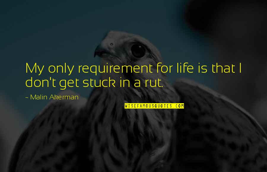 Akerman Malin Quotes By Malin Akerman: My only requirement for life is that I