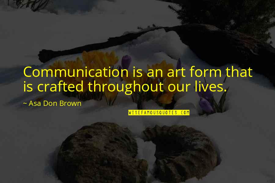 Akhmet Baitursynov Quotes By Asa Don Brown: Communication is an art form that is crafted