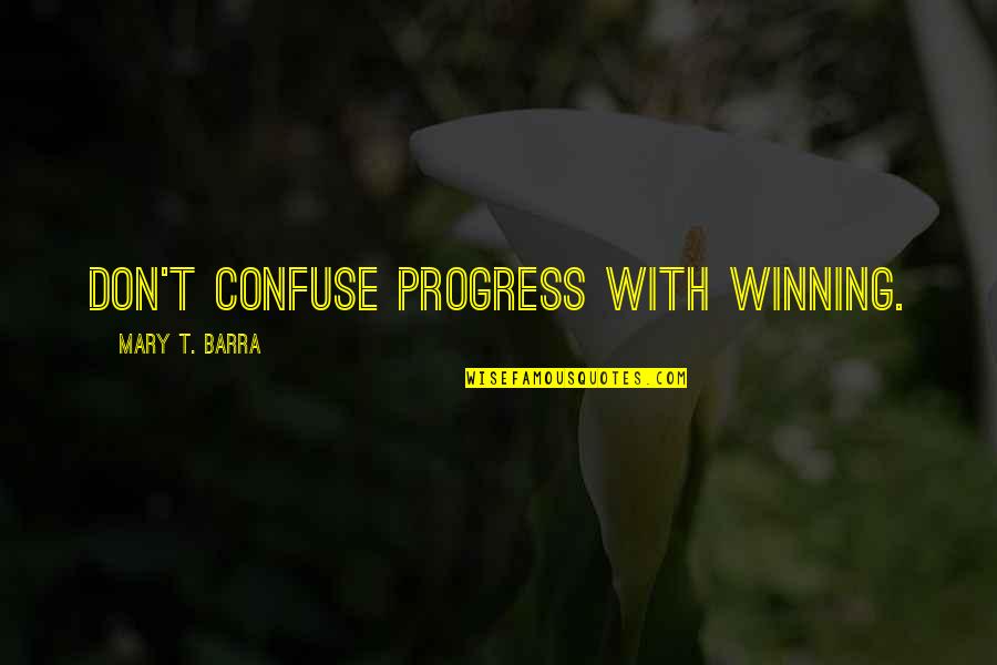 Akhmeteli Quotes By Mary T. Barra: Don't confuse progress with winning.