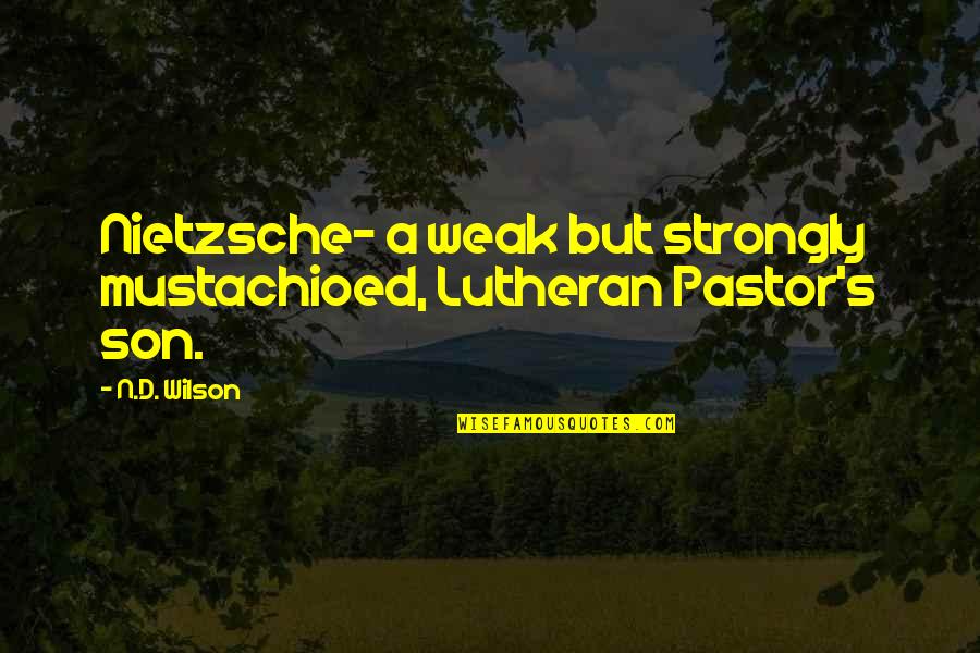 Akitsuki Skyrim Quotes By N.D. Wilson: Nietzsche- a weak but strongly mustachioed, Lutheran Pastor's