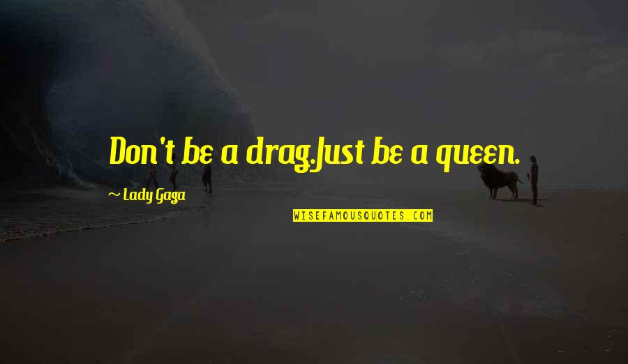 Akkalkot Swami Quotes By Lady Gaga: Don't be a drag.Just be a queen.