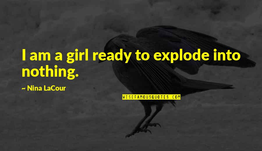 Akkalkot Swami Quotes By Nina LaCour: I am a girl ready to explode into