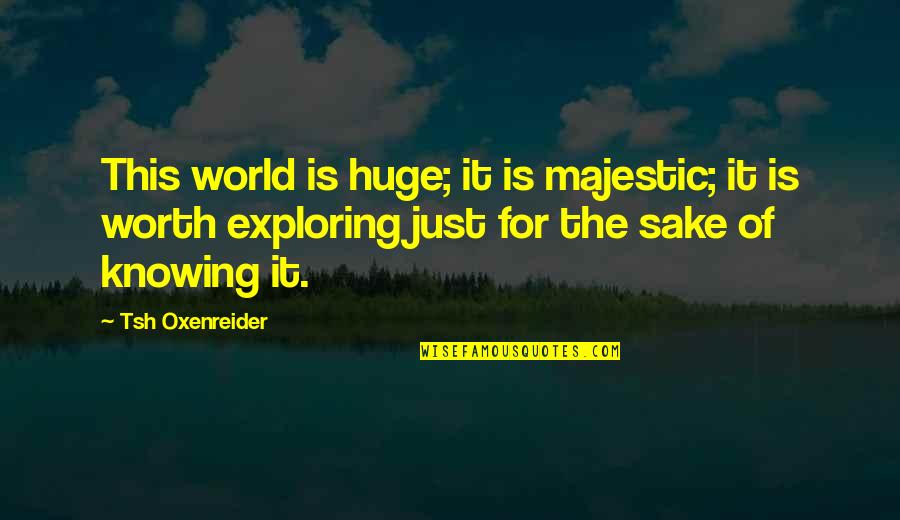 Aklan Quotes By Tsh Oxenreider: This world is huge; it is majestic; it