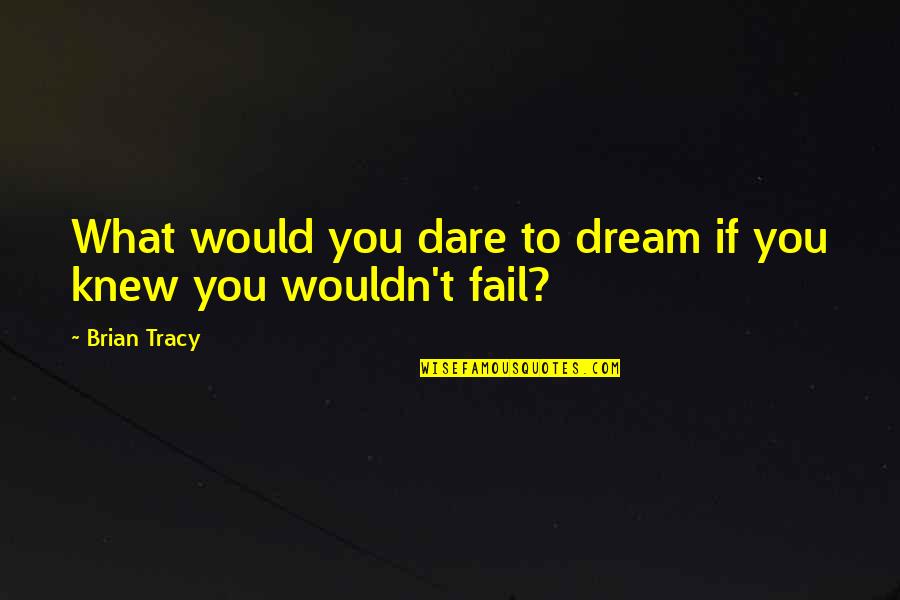 Aknur Quotes By Brian Tracy: What would you dare to dream if you