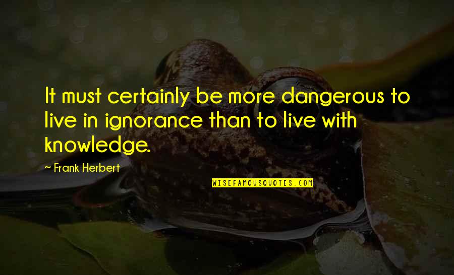 Aknur Quotes By Frank Herbert: It must certainly be more dangerous to live