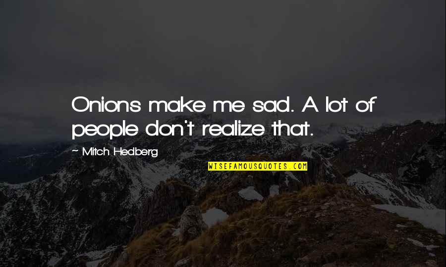 Aknur Quotes By Mitch Hedberg: Onions make me sad. A lot of people