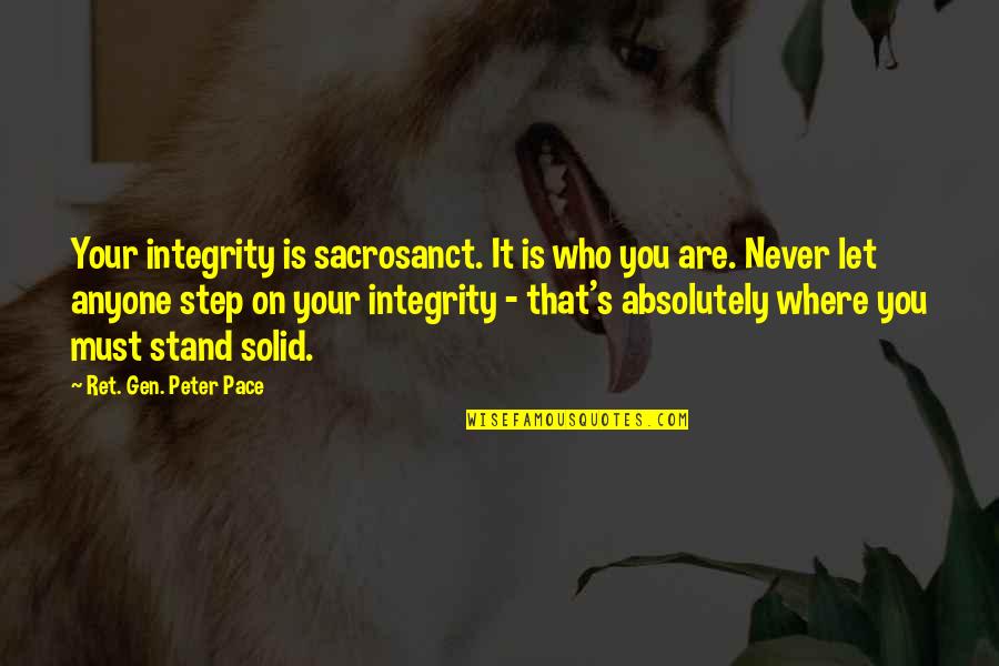 Aknur Quotes By Ret. Gen. Peter Pace: Your integrity is sacrosanct. It is who you