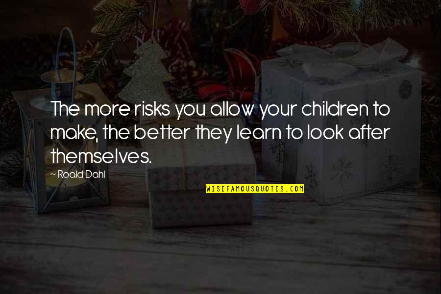 Akstyr Quotes By Roald Dahl: The more risks you allow your children to