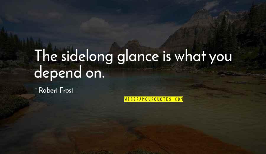 Akter Wot Quotes By Robert Frost: The sidelong glance is what you depend on.