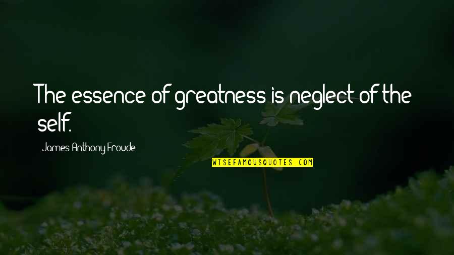 Akulli Duke Quotes By James Anthony Froude: The essence of greatness is neglect of the