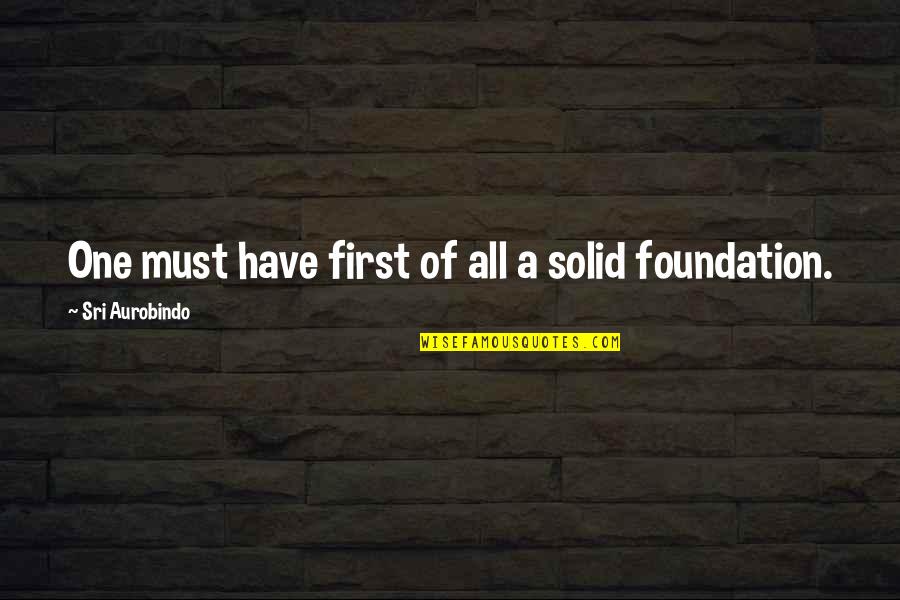 Akysh Saparov Quotes By Sri Aurobindo: One must have first of all a solid