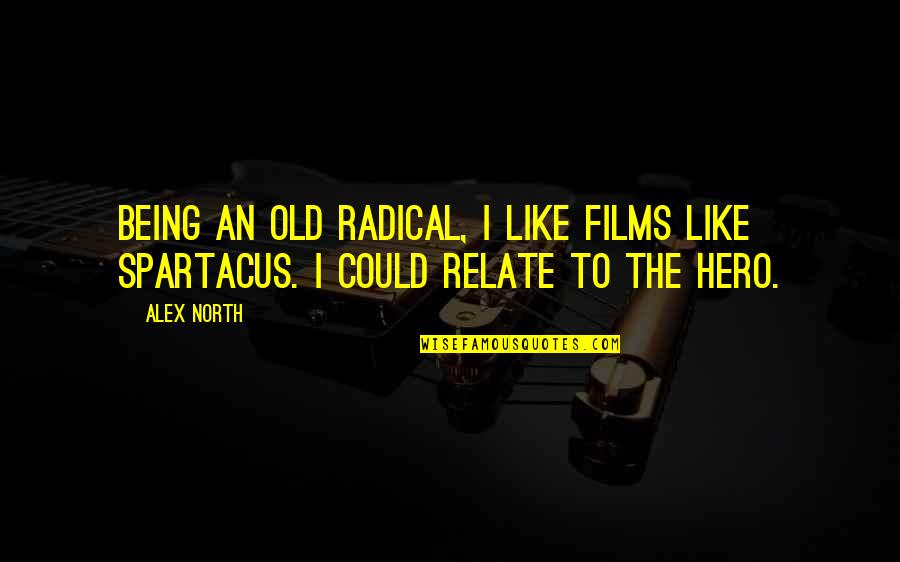 Akysh Sparrow Quotes By Alex North: Being an old radical, I like films like