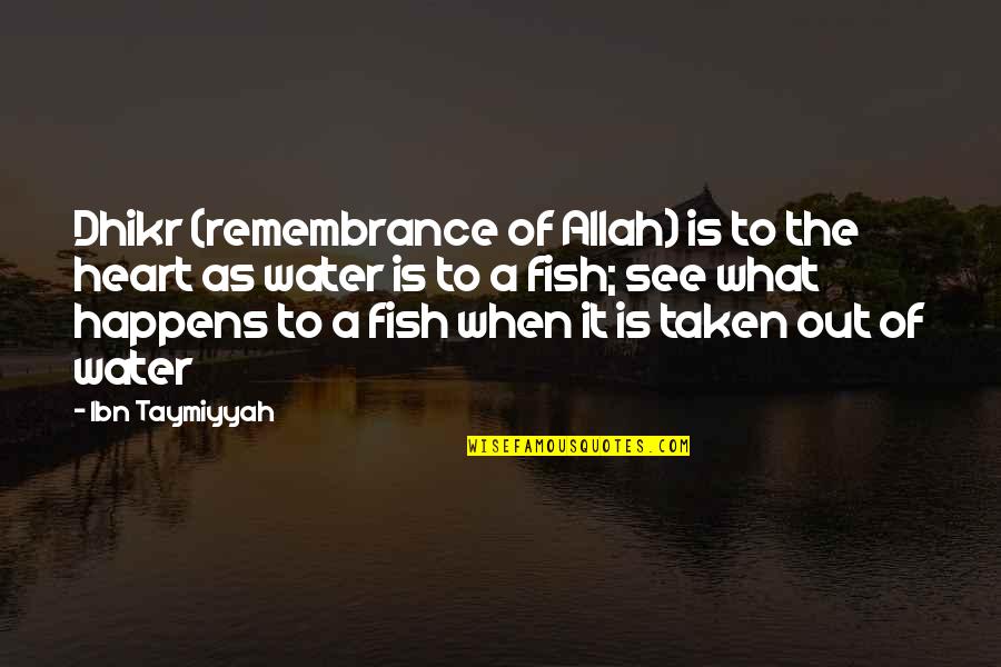 Al Haig Quotes By Ibn Taymiyyah: Dhikr (remembrance of Allah) is to the heart