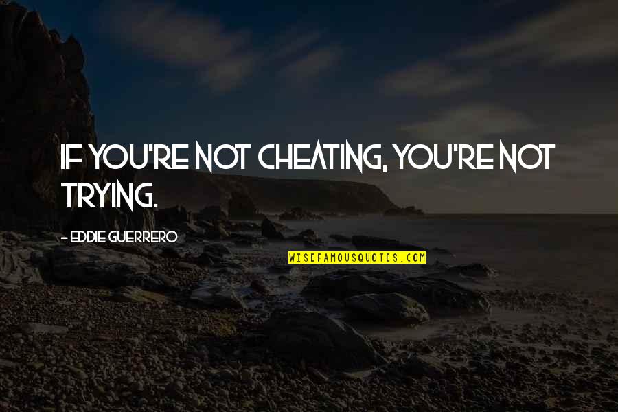 Al Kaabi Trading Quotes By Eddie Guerrero: If you're not cheating, you're not trying.