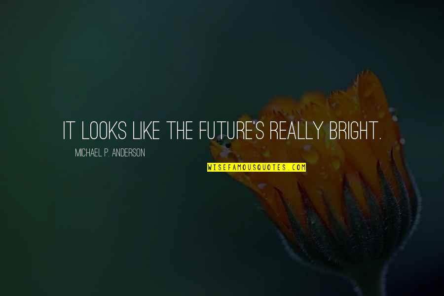 Al Khalidiya Quotes By Michael P. Anderson: It looks like the future's really bright.