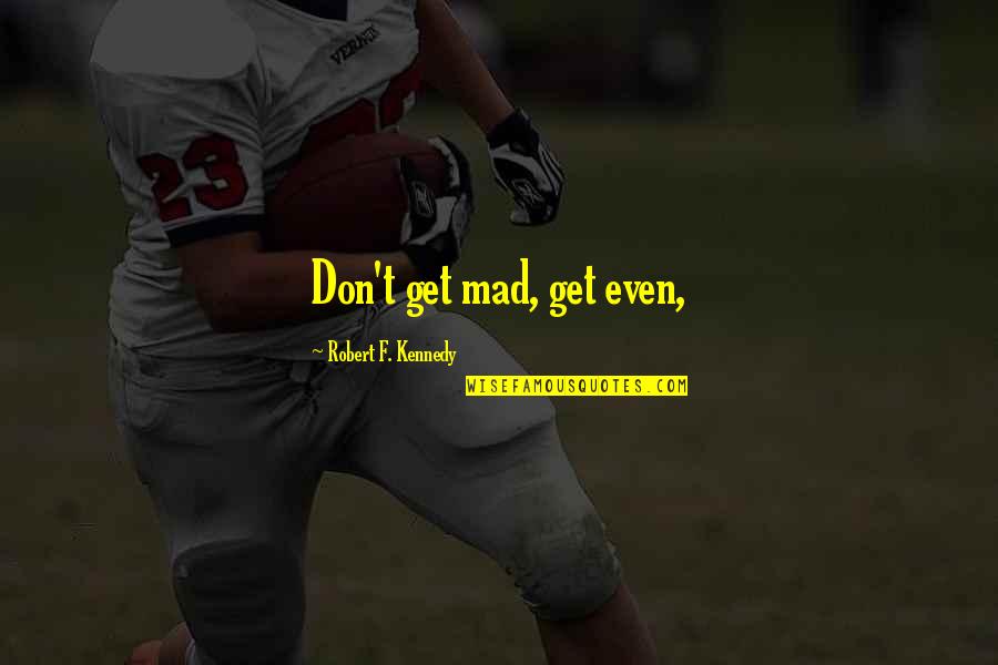 Al Khalidiya Quotes By Robert F. Kennedy: Don't get mad, get even,