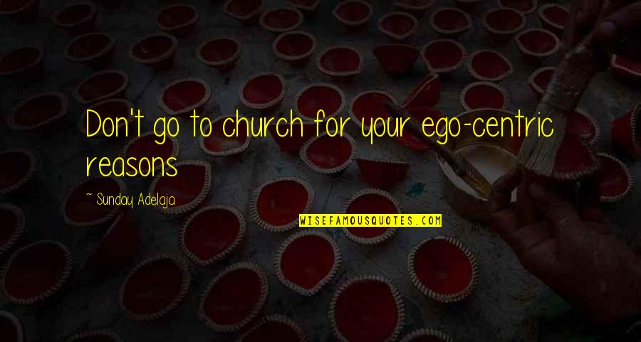 Al Khalidiya Quotes By Sunday Adelaja: Don't go to church for your ego-centric reasons