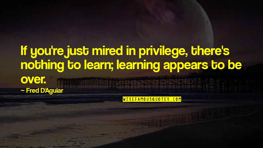 Al Maari Quotes By Fred D'Aguiar: If you're just mired in privilege, there's nothing