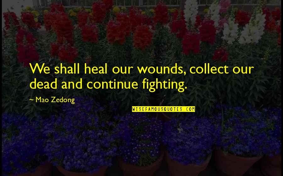 Al Maari Quotes By Mao Zedong: We shall heal our wounds, collect our dead