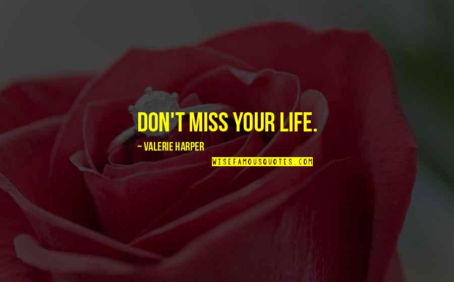Al Maari Quotes By Valerie Harper: Don't miss your life.