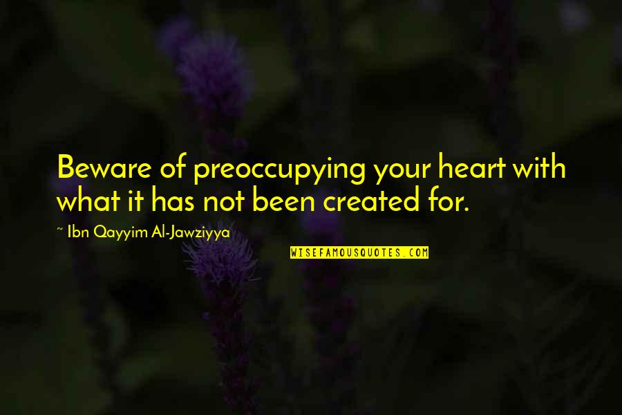 Al Qayyim Quotes By Ibn Qayyim Al-Jawziyya: Beware of preoccupying your heart with what it