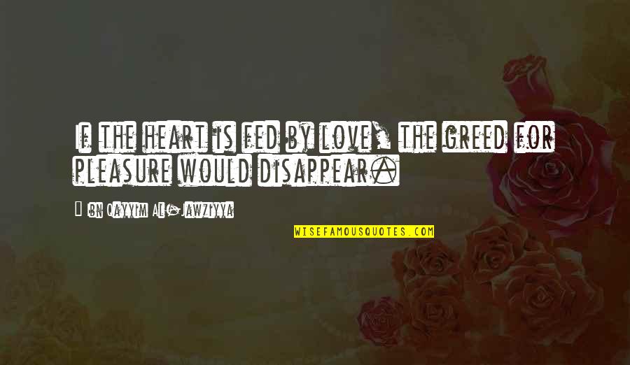 Al Qayyim Quotes By Ibn Qayyim Al-Jawziyya: If the heart is fed by love, the