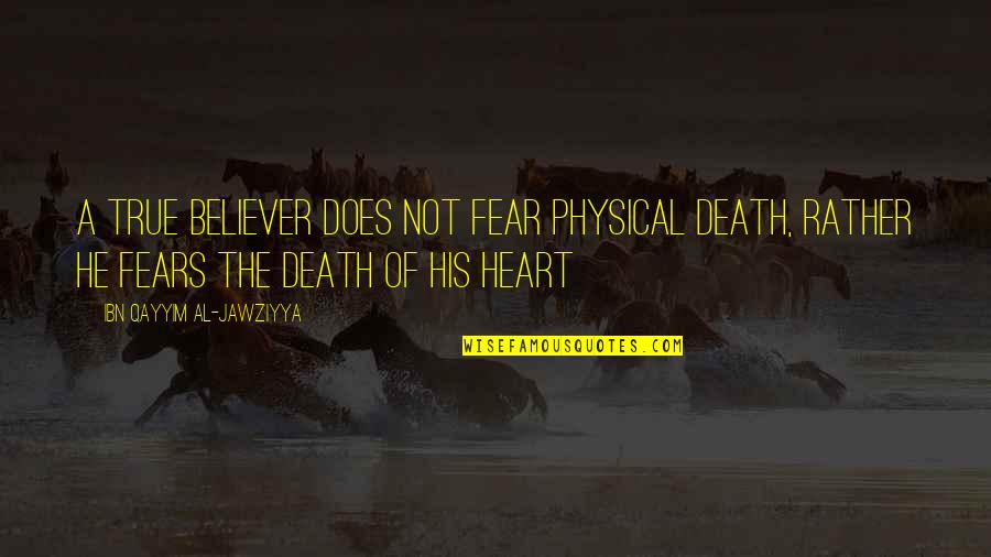 Al Qayyim Quotes By Ibn Qayyim Al-Jawziyya: A true believer does not fear physical death,