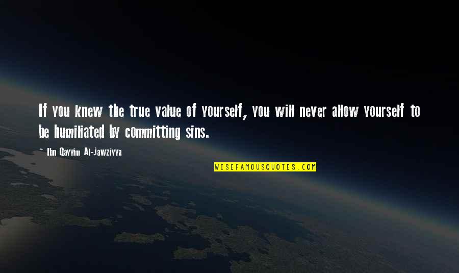 Al Qayyim Quotes By Ibn Qayyim Al-Jawziyya: If you knew the true value of yourself,