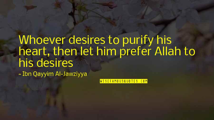 Al Qayyim Quotes By Ibn Qayyim Al-Jawziyya: Whoever desires to purify his heart, then let