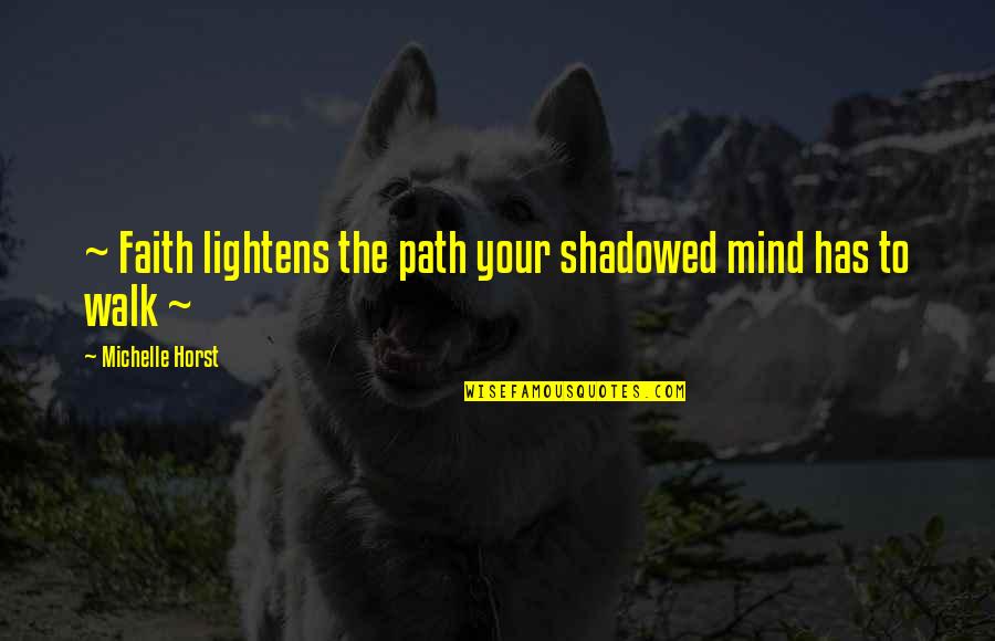 Al Rashida Volter Quotes By Michelle Horst: ~ Faith lightens the path your shadowed mind