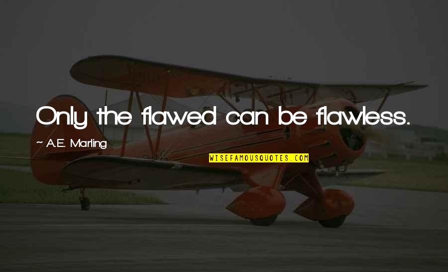 Al Siebert Quotes By A.E. Marling: Only the flawed can be flawless.