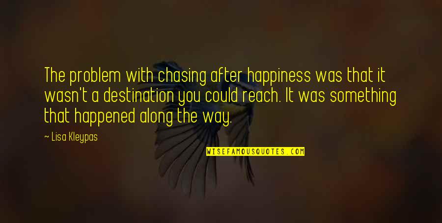 Alacrity Quotes By Lisa Kleypas: The problem with chasing after happiness was that