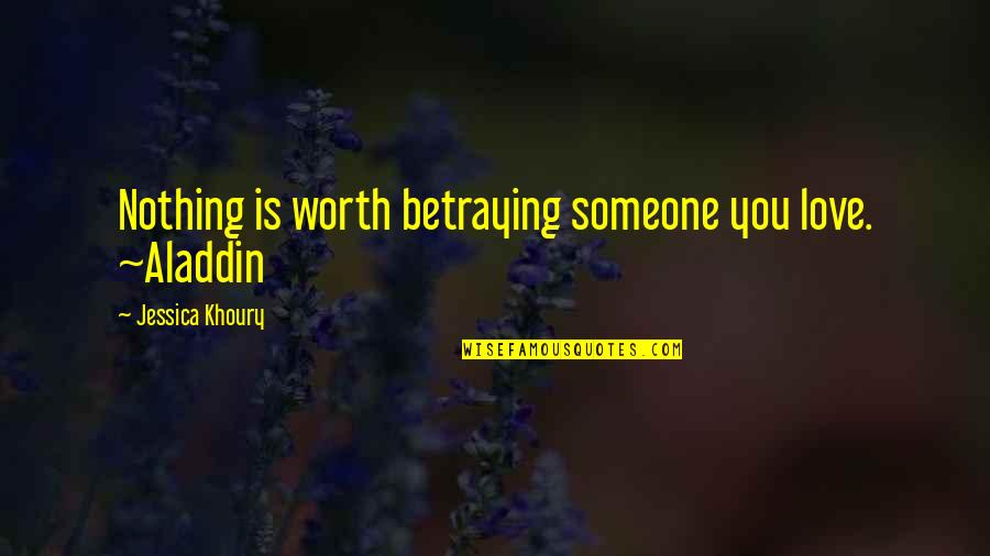 Aladdin Best Quotes By Jessica Khoury: Nothing is worth betraying someone you love. ~Aladdin