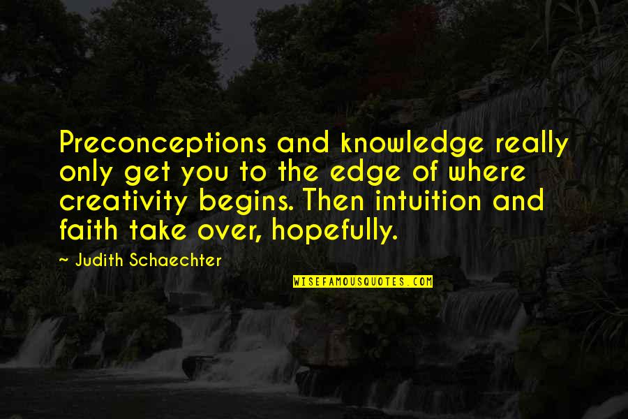 Alafouzos Sport Quotes By Judith Schaechter: Preconceptions and knowledge really only get you to