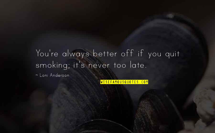 Alagon Hotel Quotes By Loni Anderson: You're always better off if you quit smoking;