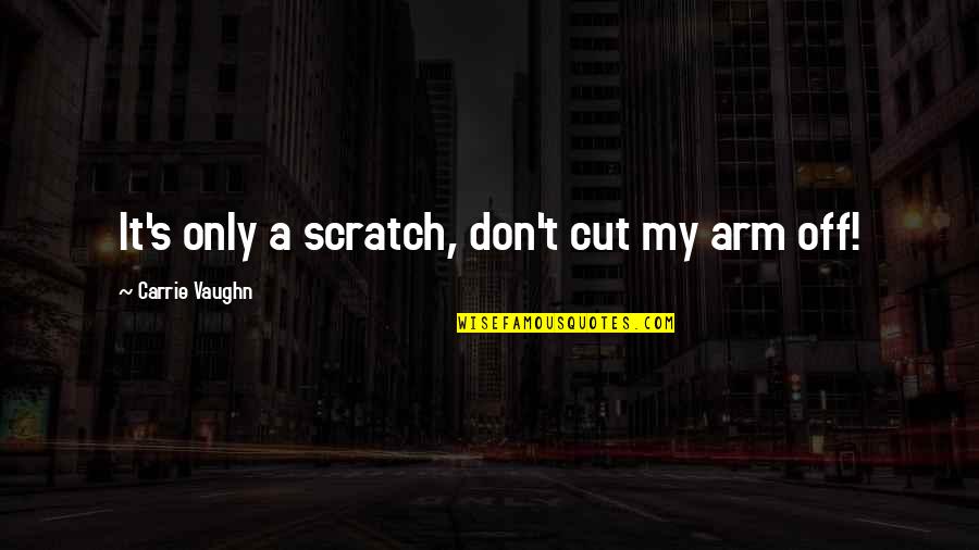 Alahakoon Oshana Quotes By Carrie Vaughn: It's only a scratch, don't cut my arm