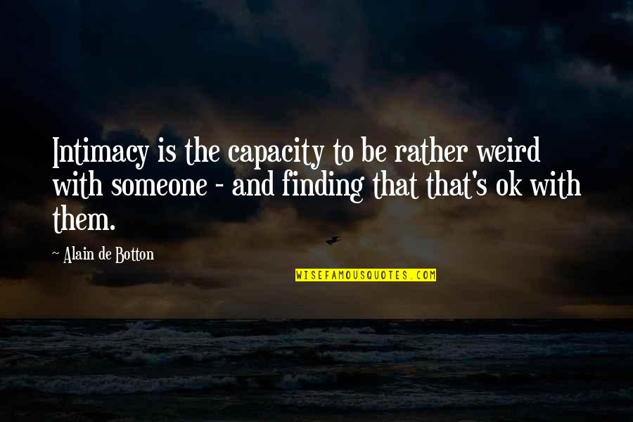 Alain Botton Quotes By Alain De Botton: Intimacy is the capacity to be rather weird