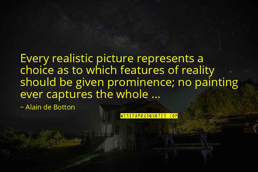 Alain Botton Quotes By Alain De Botton: Every realistic picture represents a choice as to