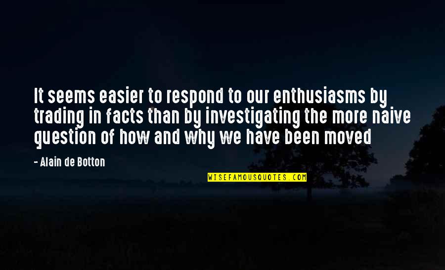 Alain Botton Quotes By Alain De Botton: It seems easier to respond to our enthusiasms