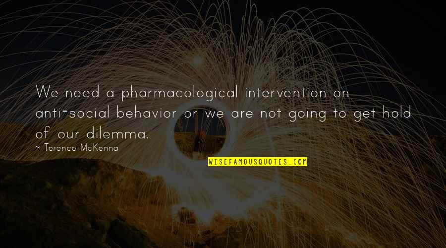 Alains Party Quotes By Terence McKenna: We need a pharmacological intervention on anti-social behavior