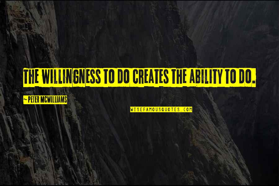 Alaka Quotes By Peter McWilliams: The willingness to do creates the ability to