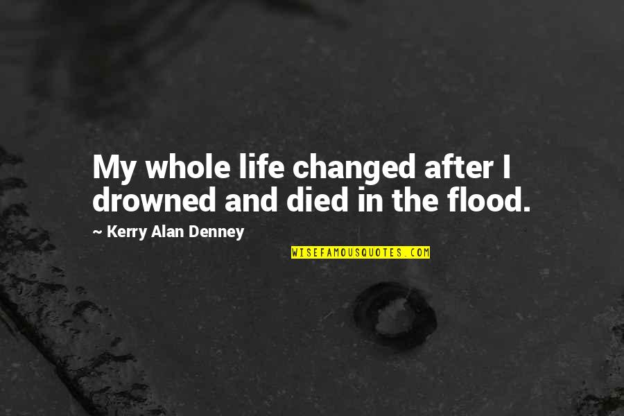 Alamea Quotes By Kerry Alan Denney: My whole life changed after I drowned and