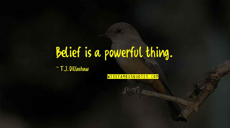 Alameddine Nationality Quotes By T.J. Dillashaw: Belief is a powerful thing.