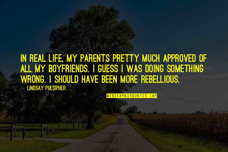 Alameh Abdulaziz Quotes By Lindsay Pulsipher: In real life, my parents pretty much approved