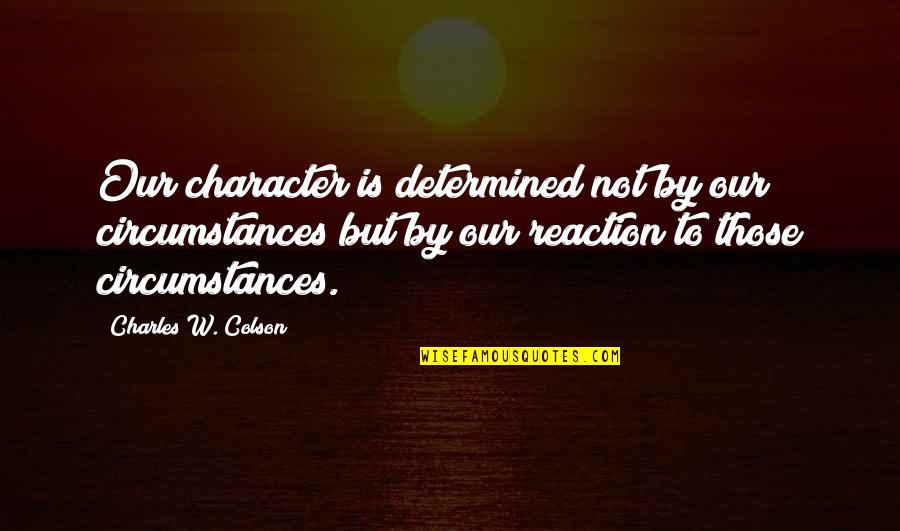 Alamiah In English Quotes By Charles W. Colson: Our character is determined not by our circumstances