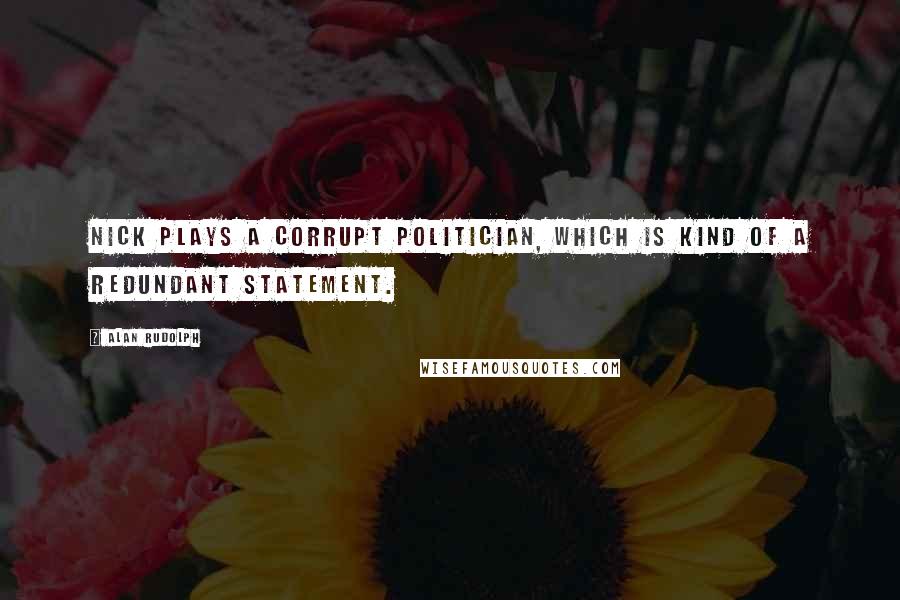 Alan Rudolph quotes: Nick plays a corrupt politician, which is kind of a redundant statement.