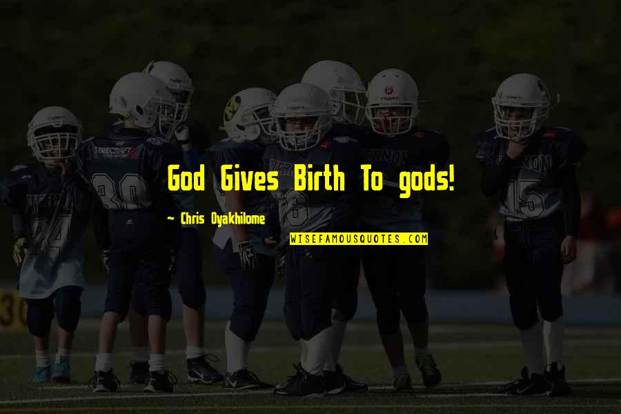 Alarashade Quotes By Chris Oyakhilome: God Gives Birth To gods!