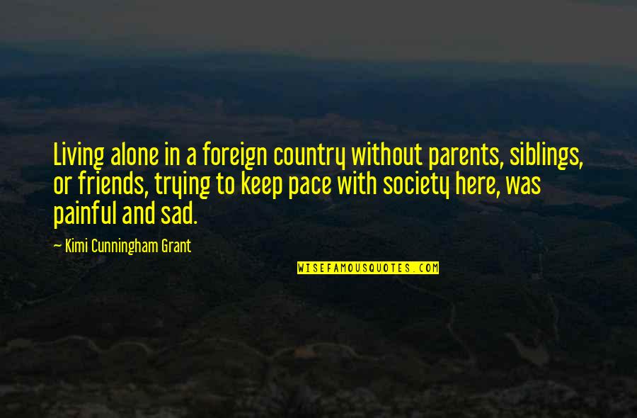 Alarm Bells Quotes By Kimi Cunningham Grant: Living alone in a foreign country without parents,