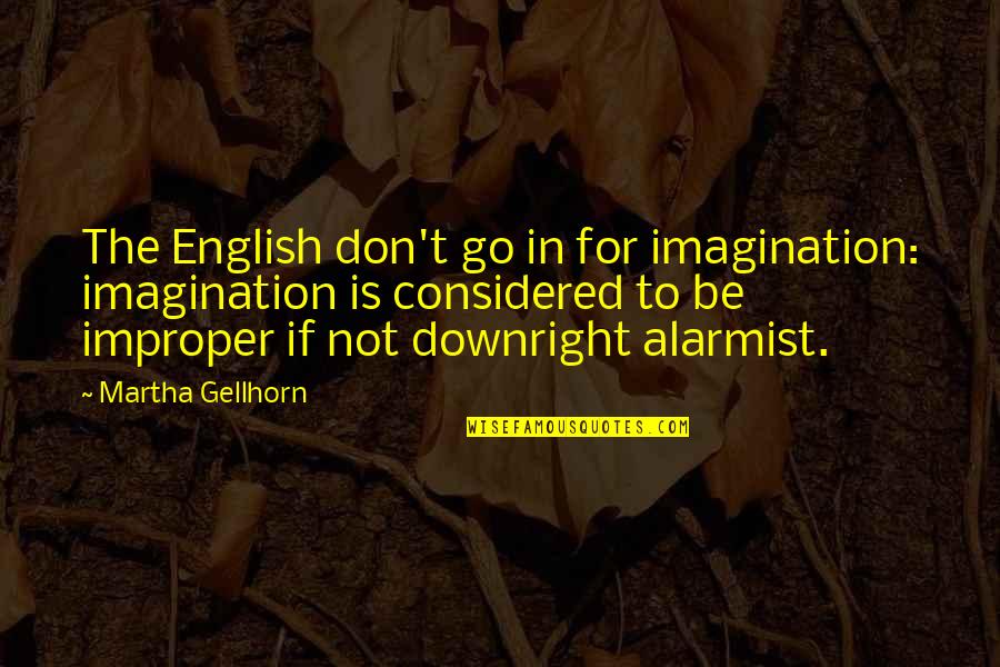 Alarmist Quotes By Martha Gellhorn: The English don't go in for imagination: imagination